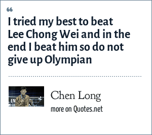 Chen Long I Tried My Best To Beat Lee Chong Wei And In The End I Beat Him So Do Not Give Up Olympian