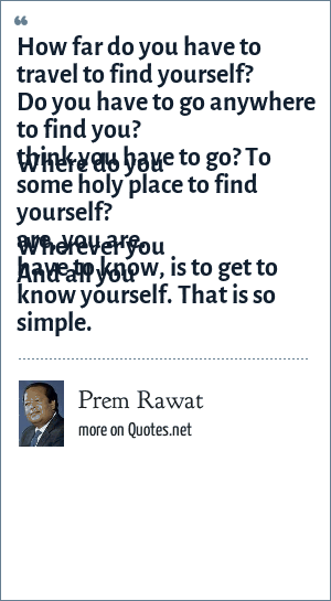 Prem Rawat How Far Do You Have To Travel To Find Yourself Do You Have To Go Anywhere To Find You Where Do You Think You Have To Go To Some Holy